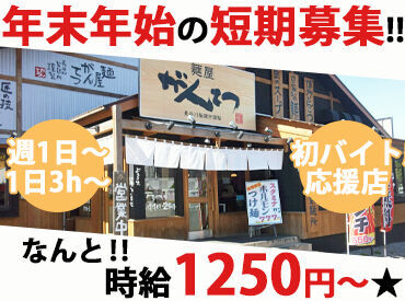 麺屋　がんてつ ★★ 12/27～1/5は『麺屋 がんてつ』で ★★
勤務日数やシフトに入れる日は
お気軽にご相談ください♪