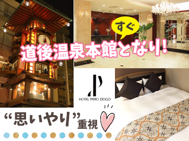 ホテル　パティオ・ドウゴ 道後温泉本館スグ隣★
県外や海外からの観光の方との
会話も楽しめるお仕事◎
研修&マニュアル完備で未経験でも活躍可能！