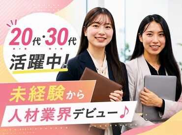 20代・30代活躍中！
未経験から人材業界デビュー◎