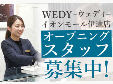 WEDY イオンモール伊達店 ※2026年下期OPEN 新しいお店、新しい仲間、新しい私。
オープニング正社員大募集！
"ジュエリーの知識なし"から始められる販売のお仕事♪