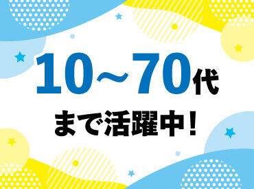 高校生から70代のシニア層まで、幅広い年齢の方が活躍中！