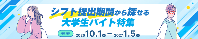 シフト提出期間から探せる大学生バイト特集