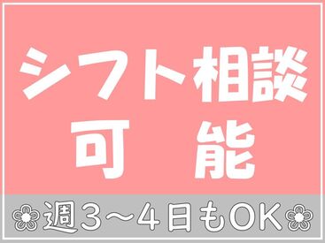 シフトの相談OK♪
週4日もご相談ください！