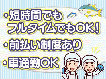 給与の前払い制度や車通勤OKなど
働きやすさもバッチリです♪

魚を捌ければ経験&年齢は不問！
主婦さんやシニアさんも活躍中◎