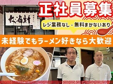 大海軒 毛呂山店 必要なのはラーメンが好きなこと”だけ”
未経験の方もぜひご応募ください！
