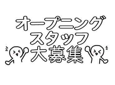 ■■オープニング募集■■
新しいお店づくりに1からみんなで一緒にスタート!
友達同士の応募も大歓迎★