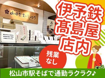 山田屋まんじゅう いよてつ髙島屋店 ＼30～50代の主婦さん活躍中／
未経験の方やブランクのある方も大丈夫！
丁寧にフォローいたします！