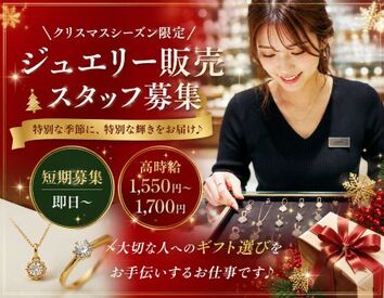 ファッション人材リンク株式会社【FJL】 ◆短期スタッフ募集◆
大切な人へのギフト選びをお手伝い♪
クリスマスシーズン限定の
ジュエリー販売STAFF！