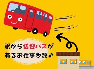 通いにくい場所でも、近くの駅から送迎バスがあるお仕事が多数◎
毎日の通勤もラクラク♪