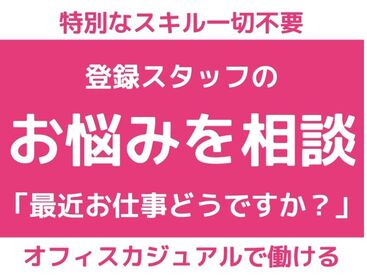 ＼未経験でもOK／
★服装もオフィスカジュアルでＯＫ
アナタらしく働きます！