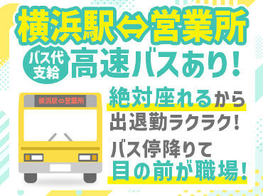 満員電車に乗りたくない…
そんなアナタにピッタリの求人！
なんと、横浜駅から職場まで
座れる高速バス代支給！